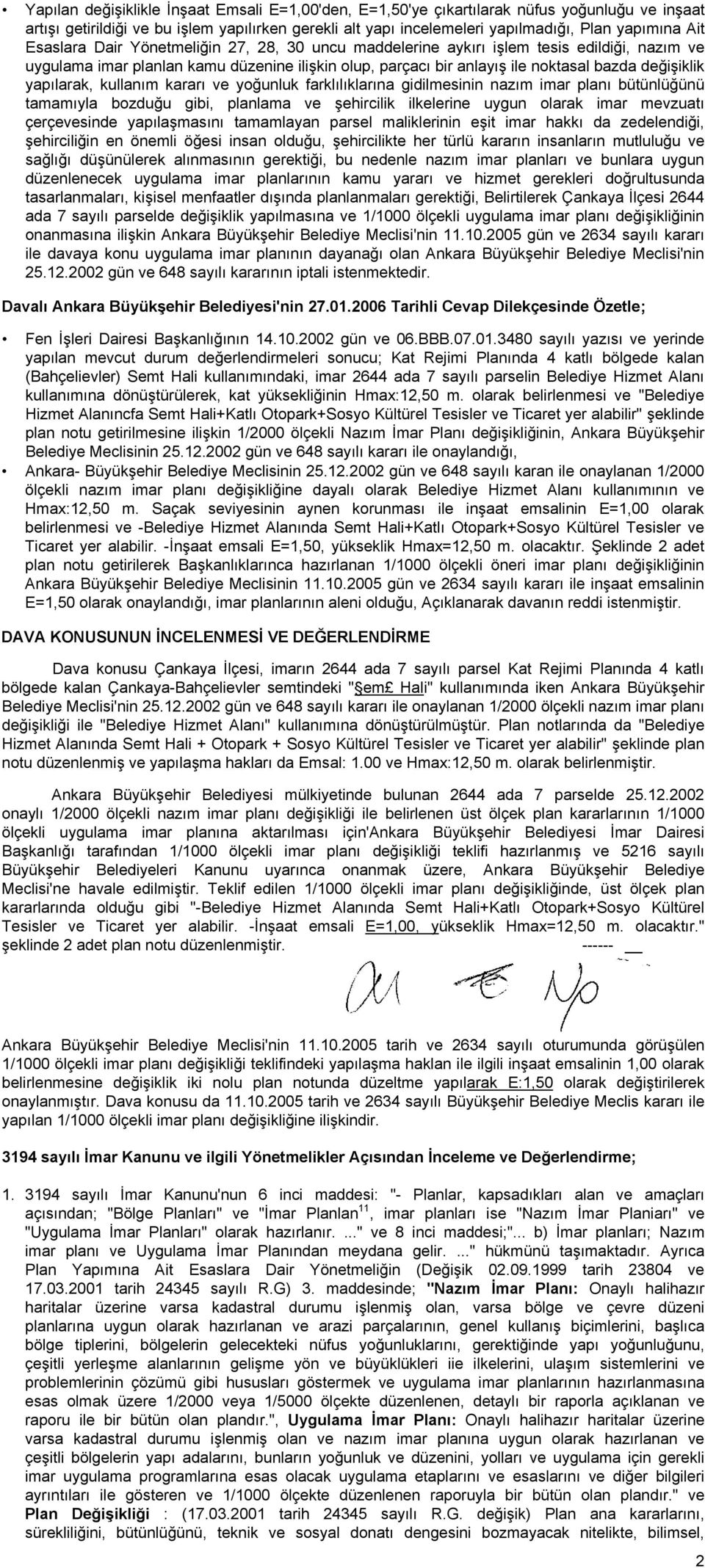 yapılarak, kullanım kararı ve yoğunluk farklılıklarına gidilmesinin nazım imar planı bütünlüğünü tamamıyla bozduğu gibi, planlama ve şehircilik ilkelerine uygun olarak imar mevzuatı çerçevesinde