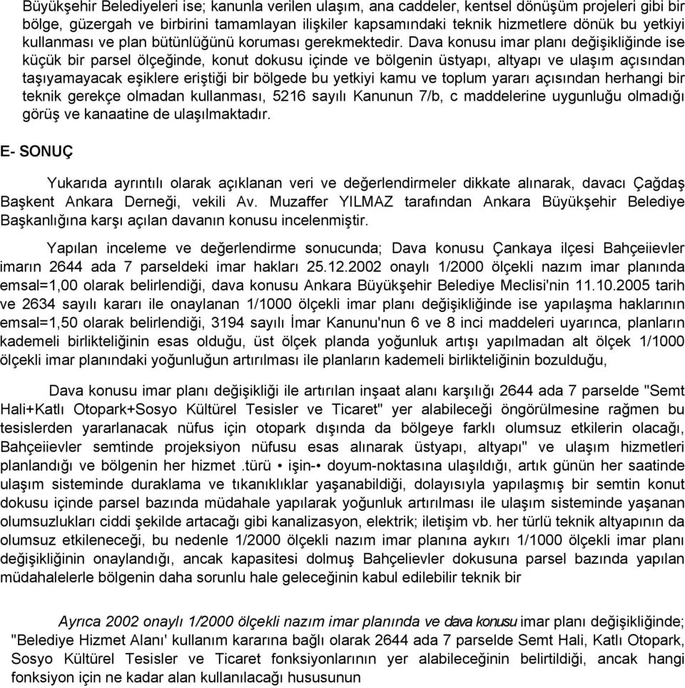 Dava konusu imar planı değişikliğinde ise küçük bir parsel ölçeğinde, konut dokusu içinde ve bölgenin üstyapı, altyapı ve ulaşım açısından taşıyamayacak eşiklere eriştiği bir bölgede bu yetkiyi kamu