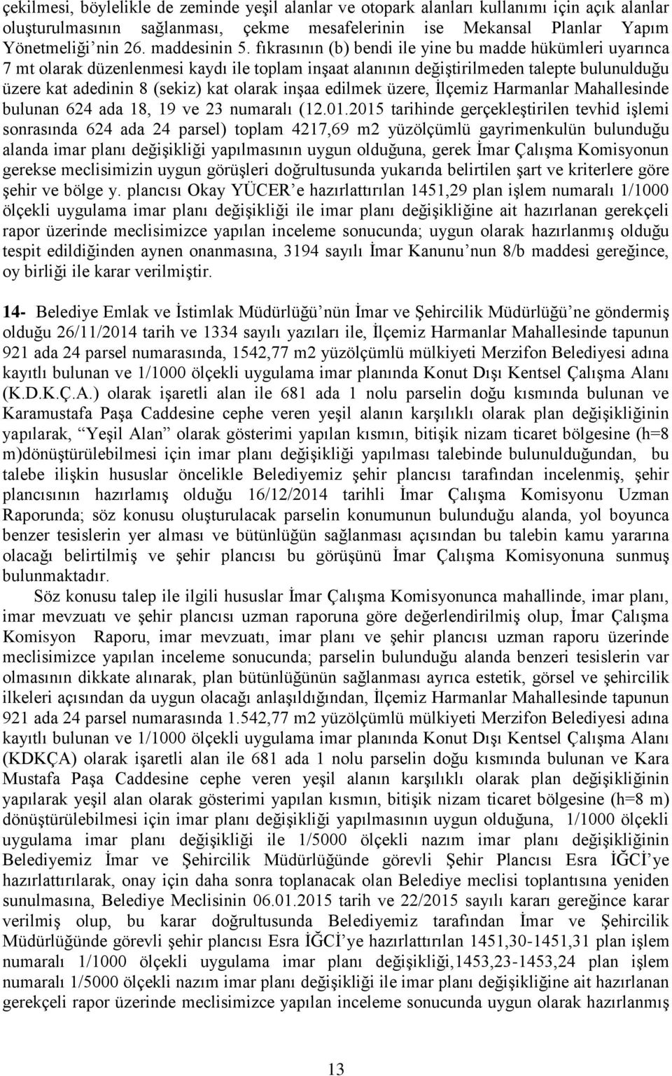 fıkrasının (b) bendi ile yine bu madde hükümleri uyarınca 7 mt olarak düzenlenmesi kaydı ile toplam inşaat alanının değiştirilmeden talepte bulunulduğu üzere kat adedinin 8 (sekiz) kat olarak inşaa