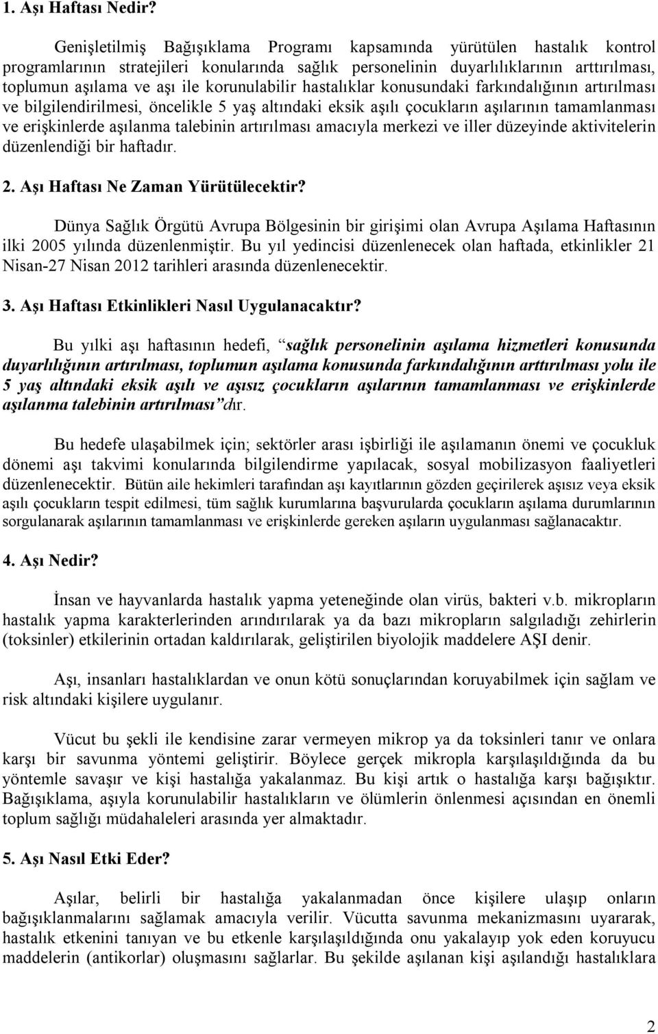 korunulabilir hastalıklar konusundaki farkındalığının artırılması ve bilgilendirilmesi, öncelikle 5 yaş altındaki eksik aşılı çocukların aşılarının tamamlanması ve erişkinlerde aşılanma talebinin