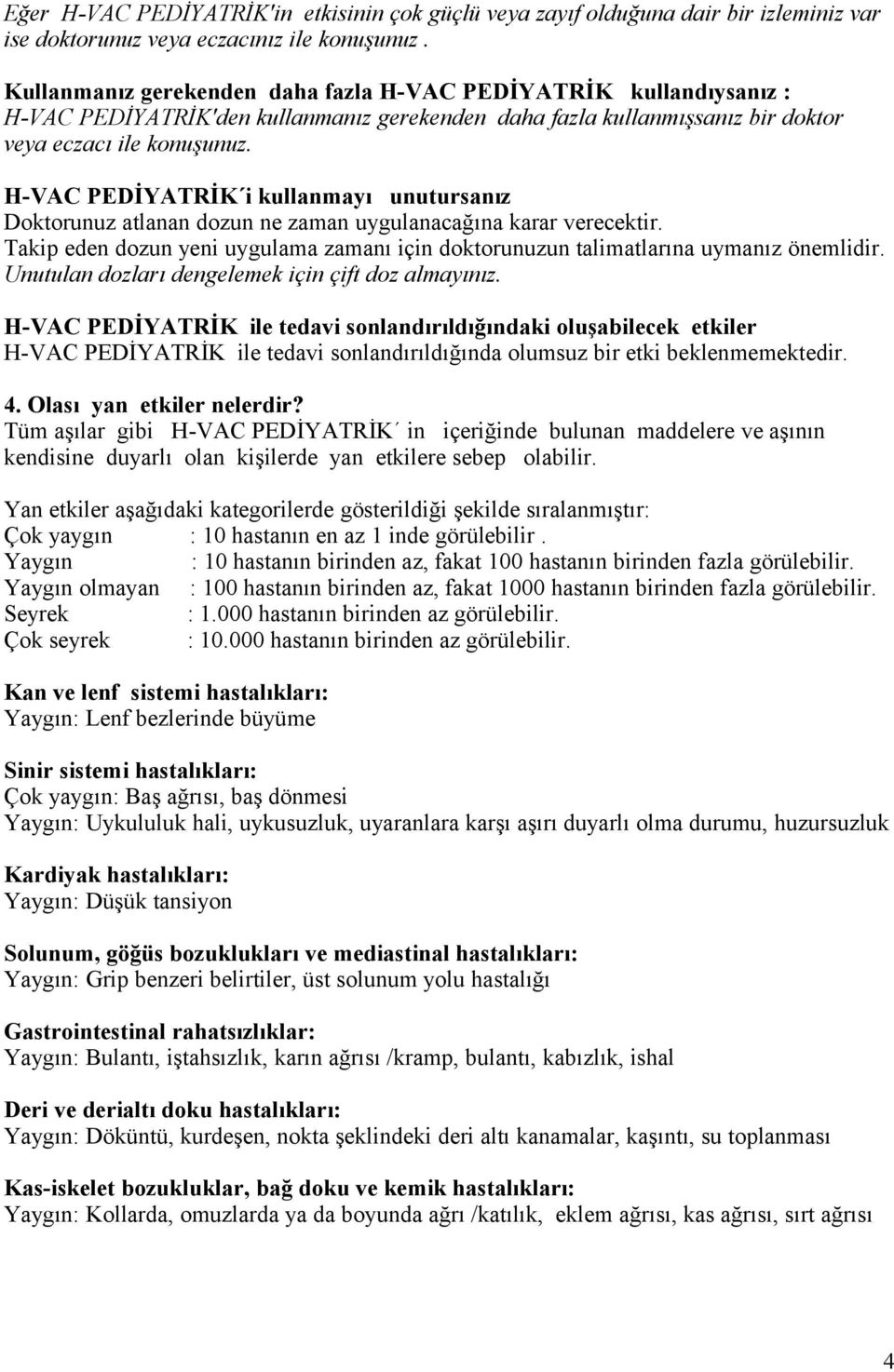 H-VAC PEDİYATRİK i kullanmayı unutursanız Doktorunuz atlanan dozun ne zaman uygulanacağına karar verecektir. Takip eden dozun yeni uygulama zamanı için doktorunuzun talimatlarına uymanız önemlidir.