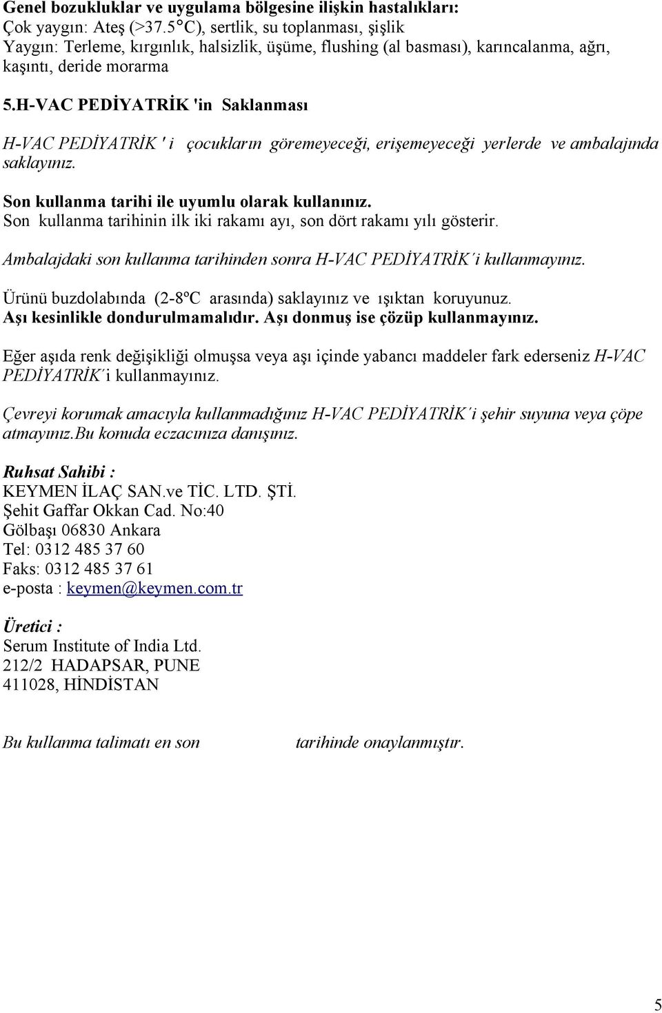 H-VAC PEDİYATRİK 'in Saklanması H-VAC PEDİYATRİK ' i çocukların göremeyeceği, erişemeyeceği yerlerde ve ambalajında saklayınız. Son kullanma tarihi ile uyumlu olarak kullanınız.