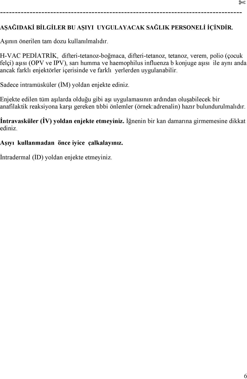 enjektörler içerisinde ve farklı yerlerden uygulanabilir. Sadece intramüsküler (İM) yoldan enjekte ediniz.