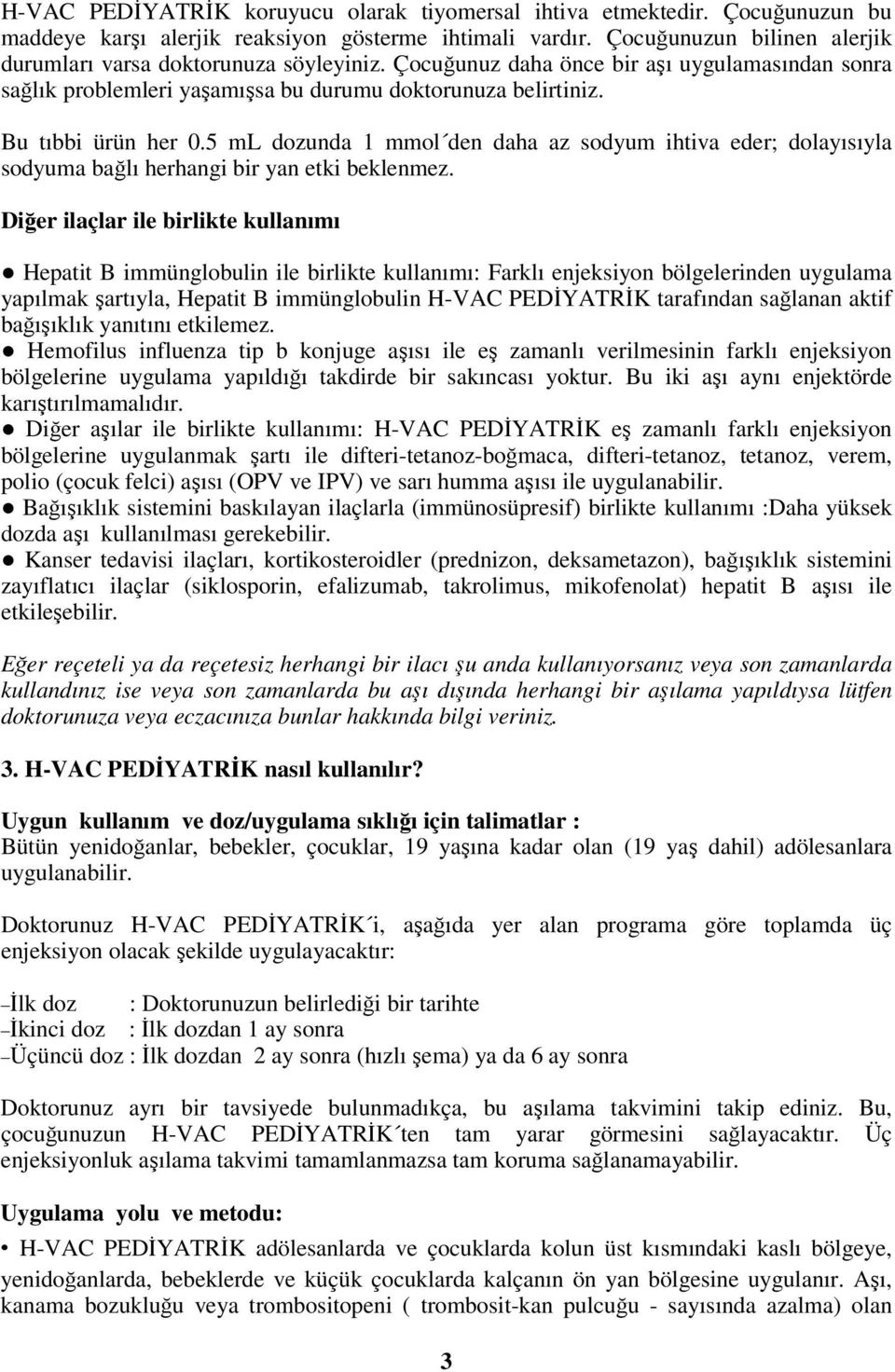 5 ml dozunda 1 mmol den daha az sodyum ihtiva eder; dolayısıyla sodyuma bağlı herhangi bir yan etki beklenmez.