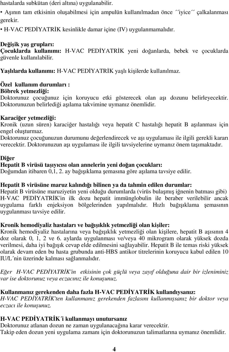 Yaşlılarda kullanımı: H-VAC PEDİYATRİK yaşlı kişilerde kullanılmaz. Özel kullanım durumları : Böbrek yetmezliği: Doktorunuz çocuğunuz için koruyucu etki gösterecek olan aşı dozunu belirleyecektir.