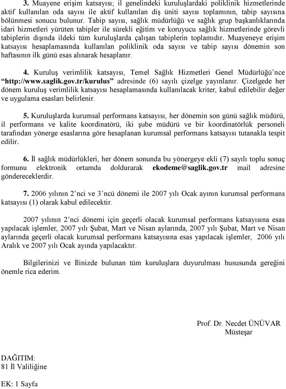 çalışan tabiplerin toplamıdır. Muayeneye erişim kat hesaplamasında kullanılan poliklinik oda ve tabip dönemin son haftasının ilk günü esas alınarak hesaplanır. 4.