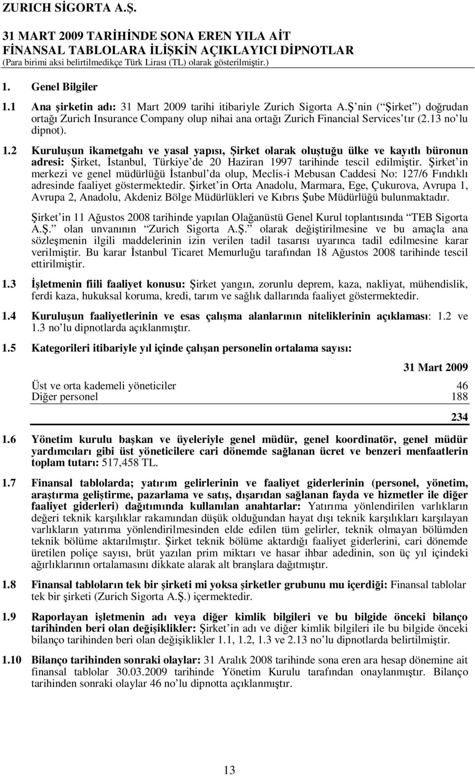 irket in merkezi ve genel müdürlü ü stanbul da olup, Meclis-i Mebusan Caddesi No: 127/6 F nd kl adresinde faaliyet göstermektedir.