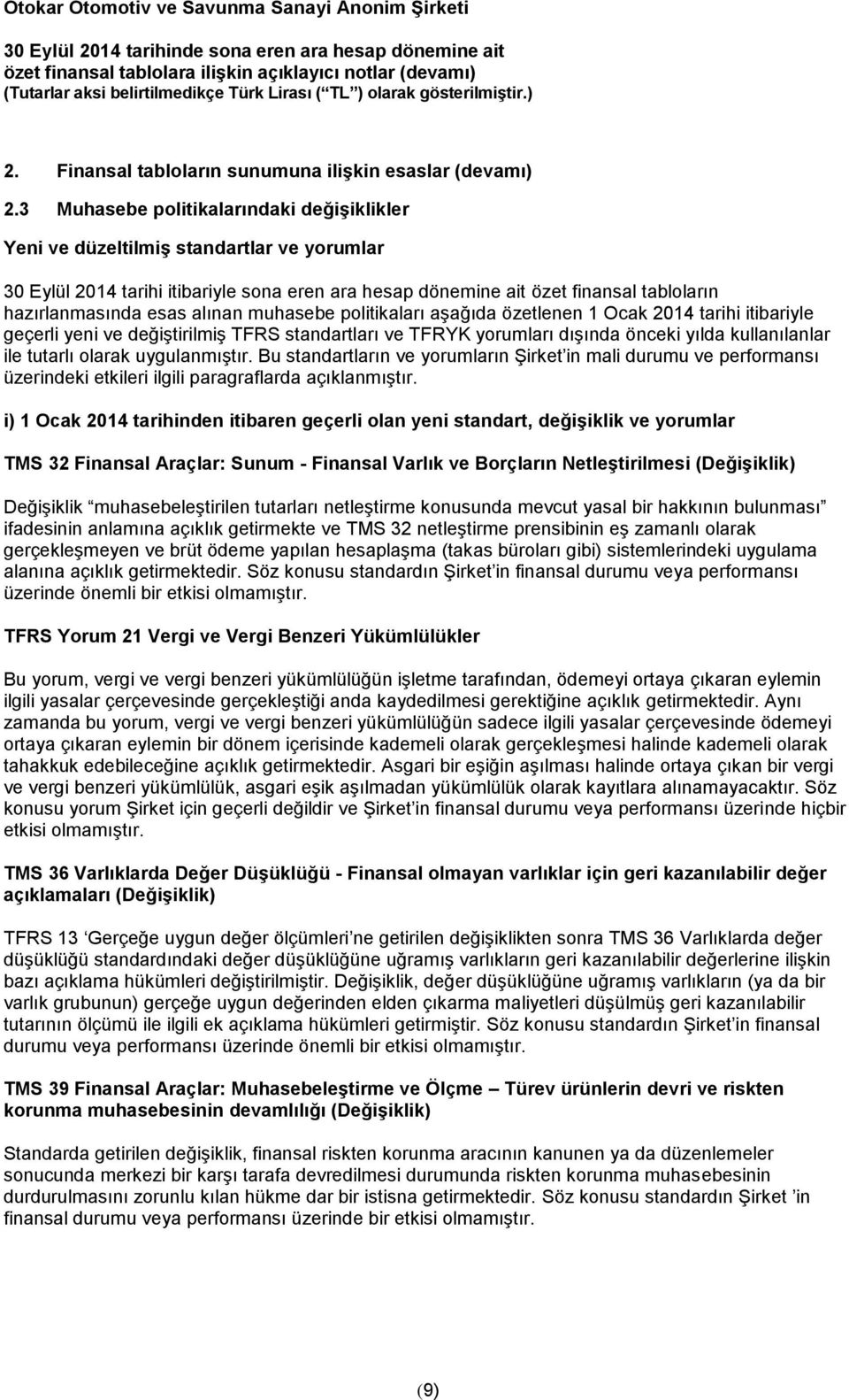 muhasebe politikaları aşağıda özetlenen 1 Ocak tarihi itibariyle geçerli yeni ve değiştirilmiş TFRS standartları ve TFRYK yorumları dışında önceki yılda kullanılanlar ile tutarlı olarak uygulanmıştır.