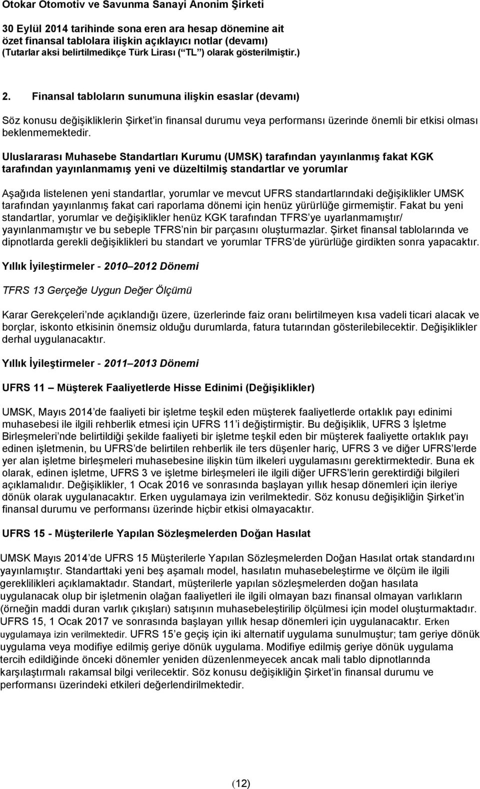 mevcut UFRS standartlarındaki değişiklikler UMSK tarafından yayınlanmış fakat cari raporlama dönemi için henüz yürürlüğe girmemiştir.