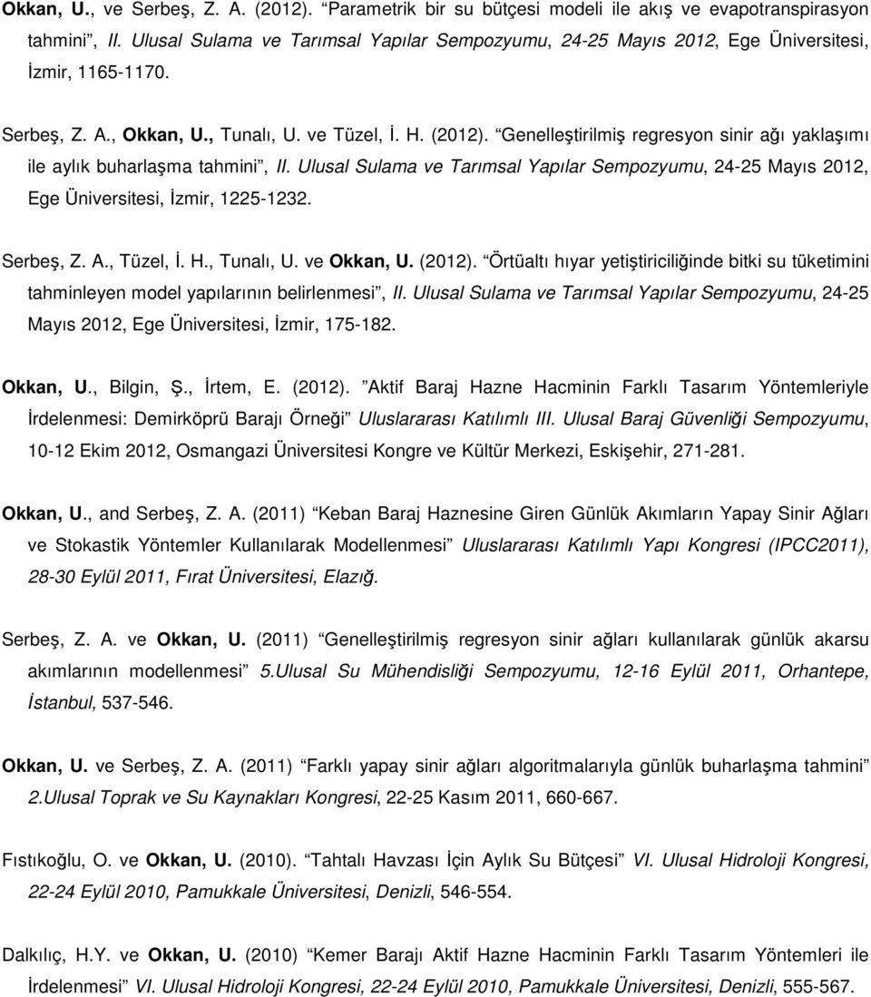 Genelleştirilmiş regresyon sinir ağı yaklaşımı ile aylık buharlaşma tahmini, II. Ulusal Sulama ve Tarımsal Yapılar Sempozyumu, 24-25 Mayıs 2012, Ege Üniversitesi, İzmir, 1225-1232. Serbeş, Z. A.