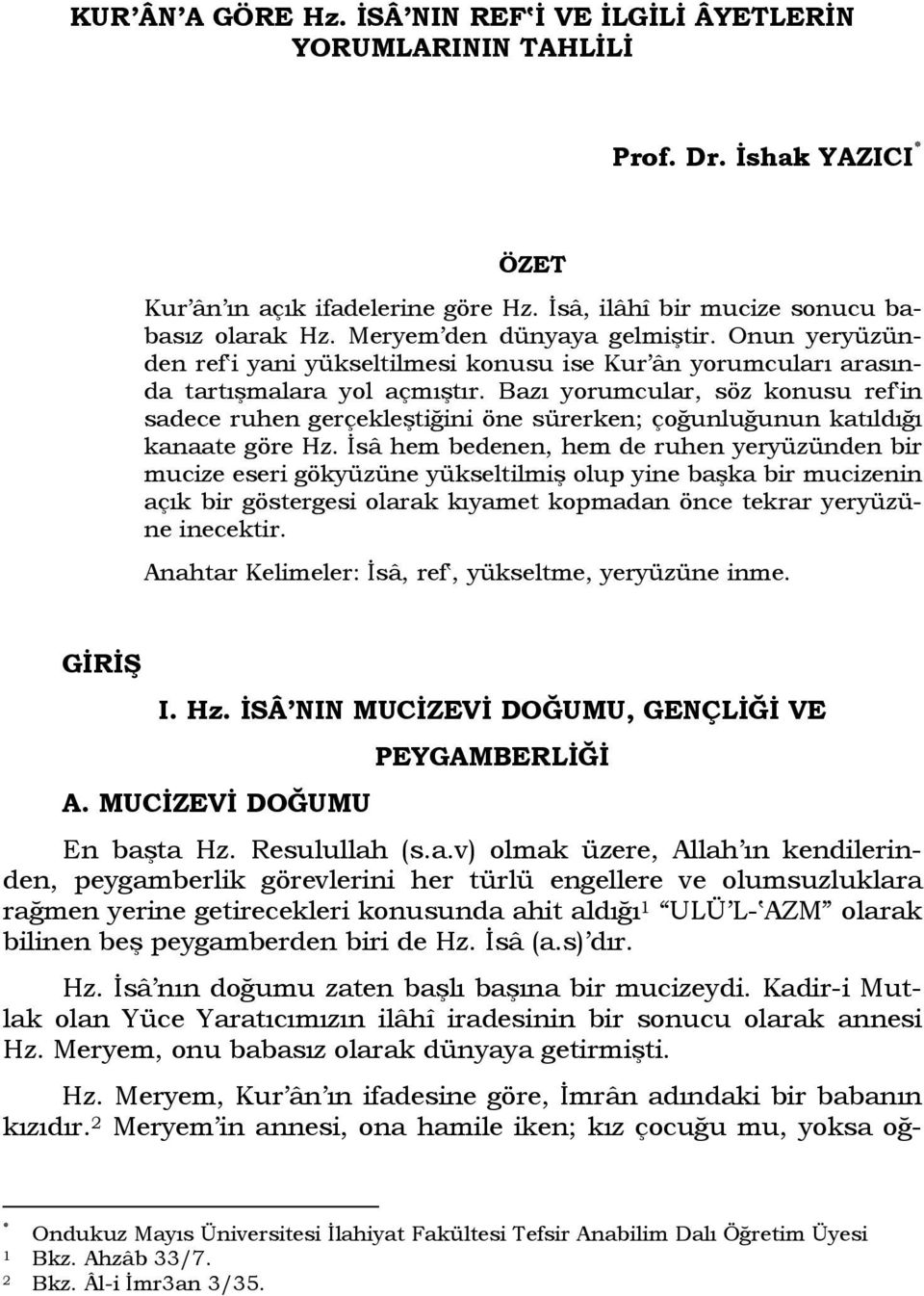 Bazı yorumcular, söz konusu ref in sadece ruhen gerçekleştiğini öne sürerken; çoğunluğunun katıldığı kanaate göre Hz.