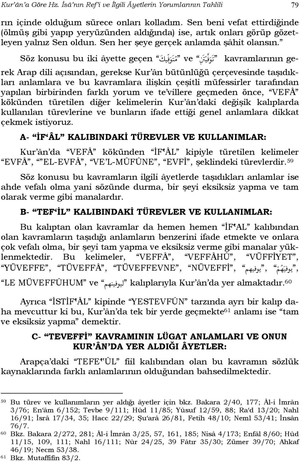 Söz konusu bu iki âyette geçen כ ve kavramlarının gerek Arap dili açısından, gerekse Kur ân bütünlüğü çerçevesinde taşıdıkları anlamlara ve bu kavramlara ilişkin çeşitli müfessirler tarafından