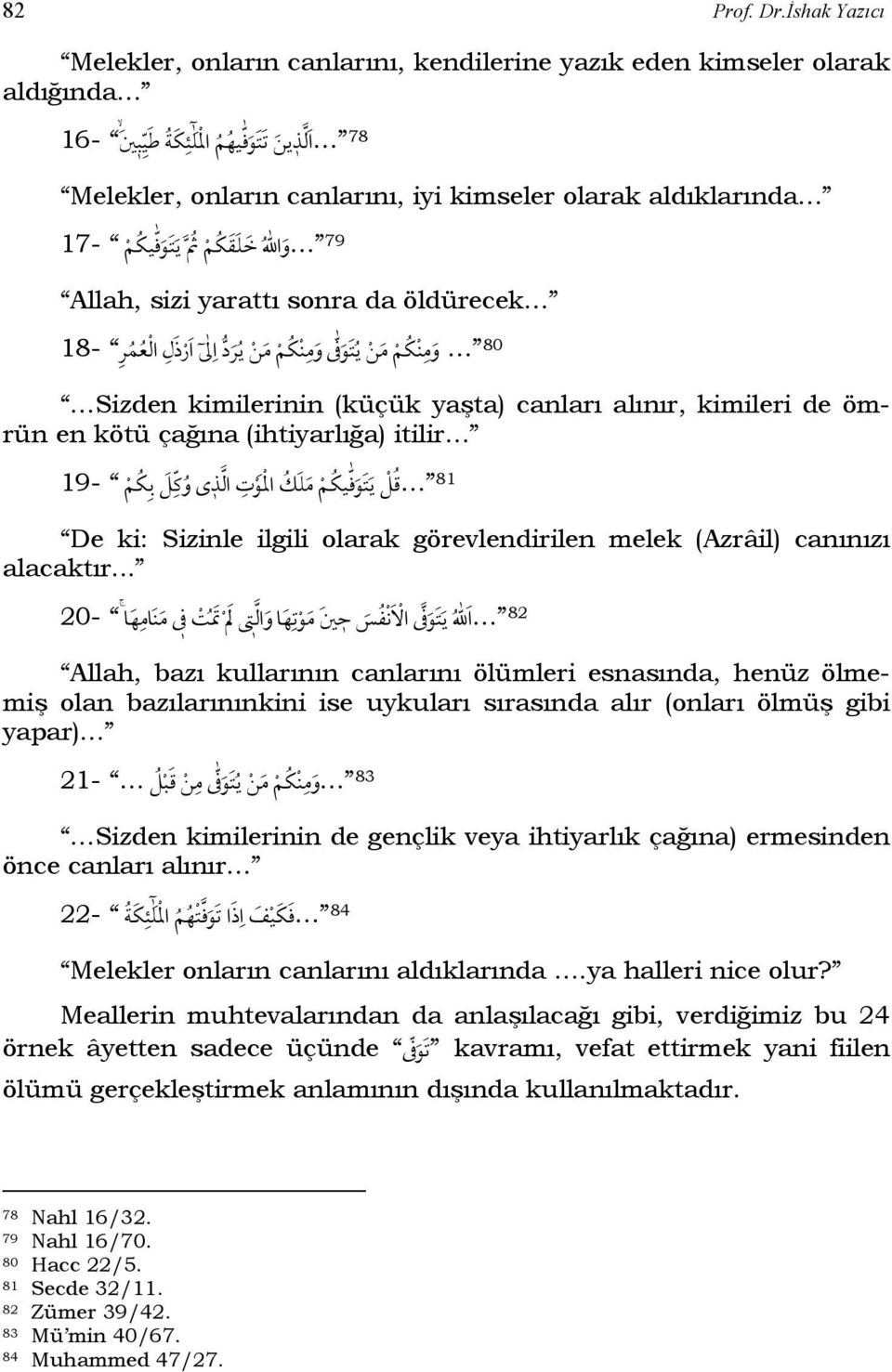 yarattı sonra da öldürecek 80 و כ و כ د א א ر ذ ل א 18- Sizden kimilerinin (küçük yaşta) canları alınır, kimileri de ömrün en kötü çağına (ihtiyarlığa) itilir -19 כ ي و כ א ت א כ כ 81 De ki: Sizinle