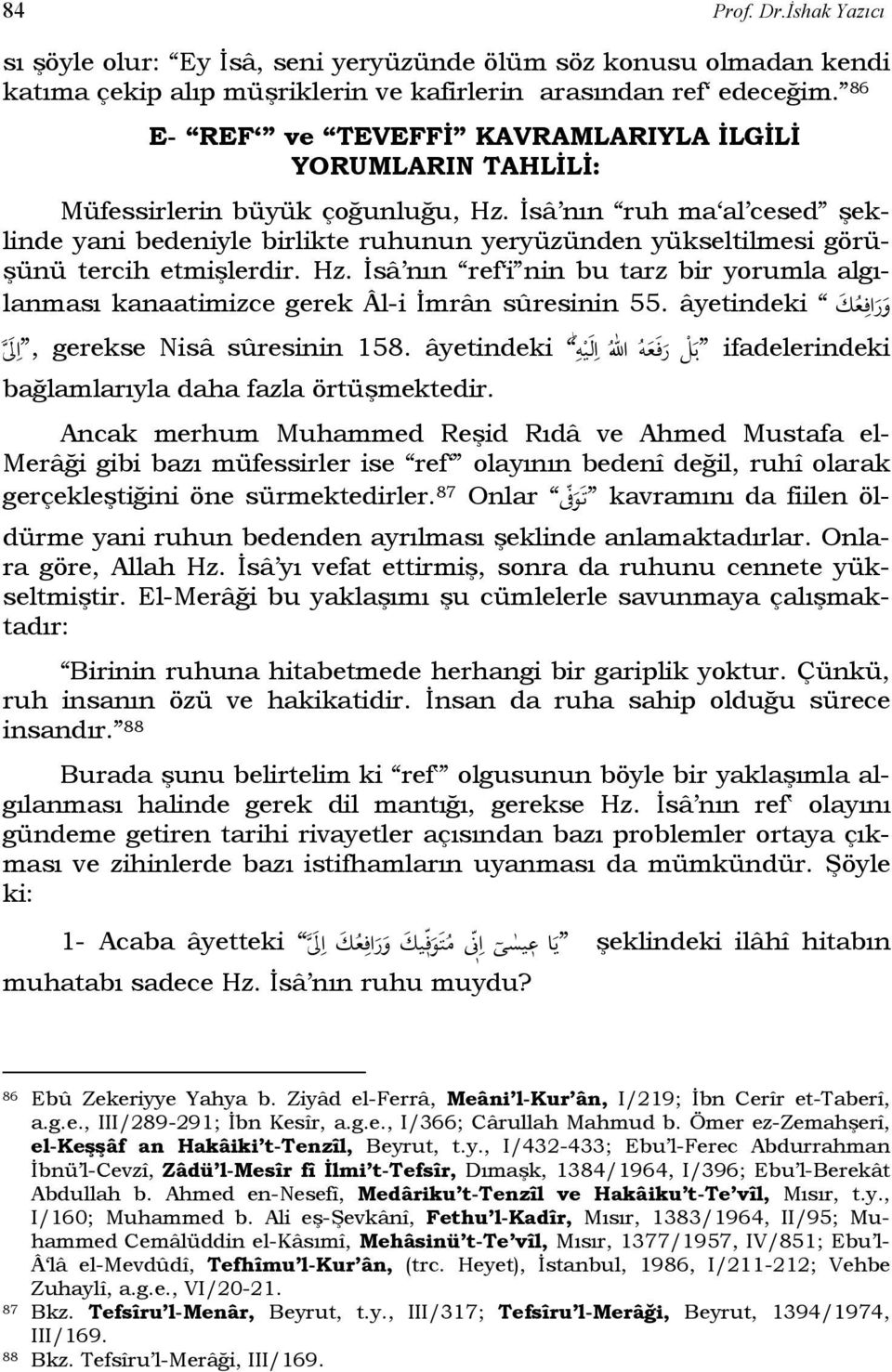 İsâ nın ruh ma al cesed şeklinde yani bedeniyle birlikte ruhunun yeryüzünden yükseltilmesi görüşünü tercih etmişlerdir. Hz.