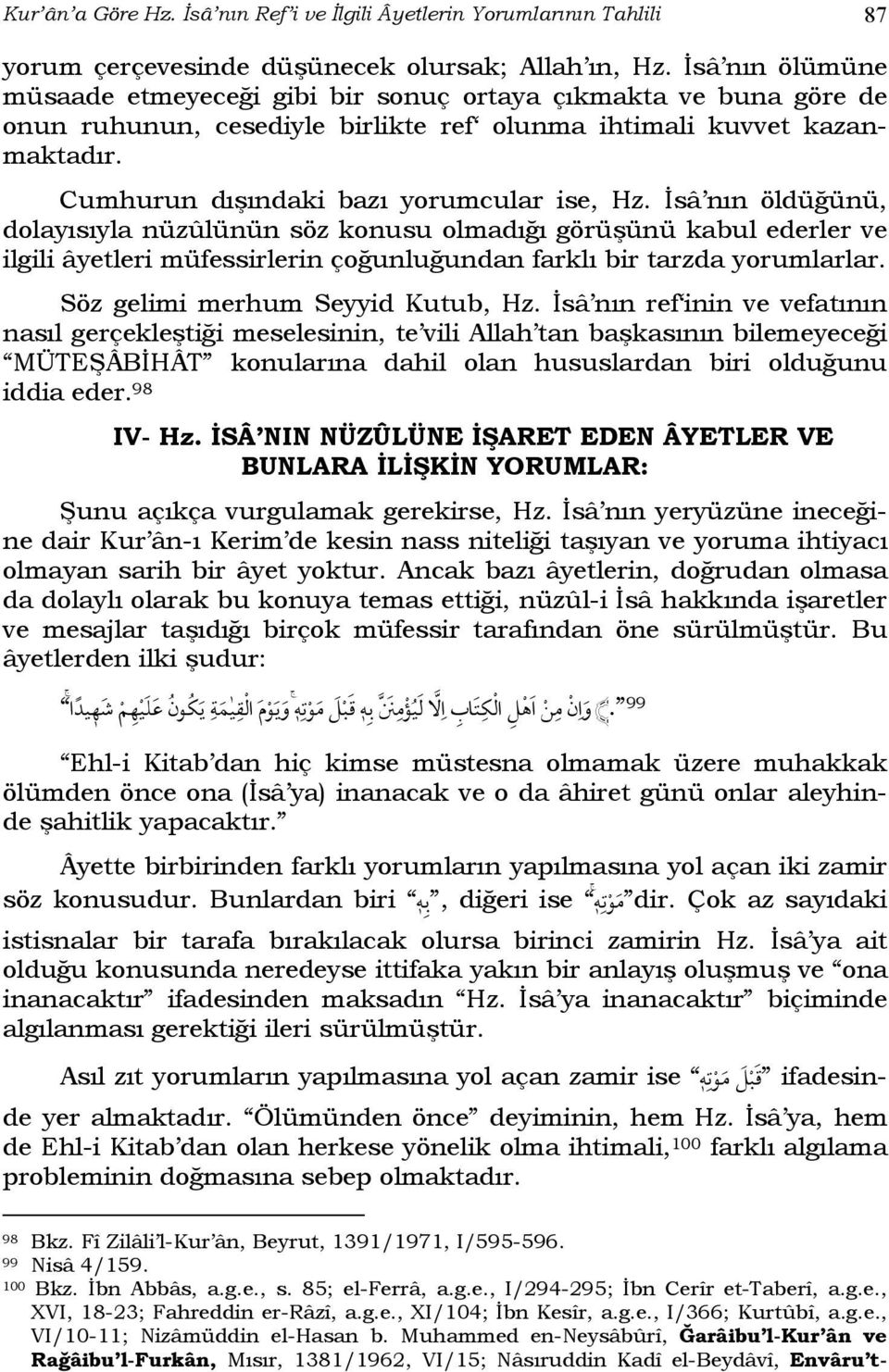 İsâ nın öldüğünü, dolayısıyla nüzûlünün söz konusu olmadığı görüşünü kabul ederler ve ilgili âyetleri müfessirlerin çoğunluğundan farklı bir tarzda yorumlarlar. Söz gelimi merhum Seyyid Kutub, Hz.