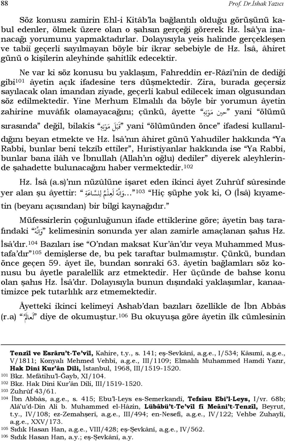 Ne var ki söz konusu bu yaklaşım, Fahreddin er-râzî nin de dediği gibi 101 âyetin açık ifadesine ters düşmektedir.