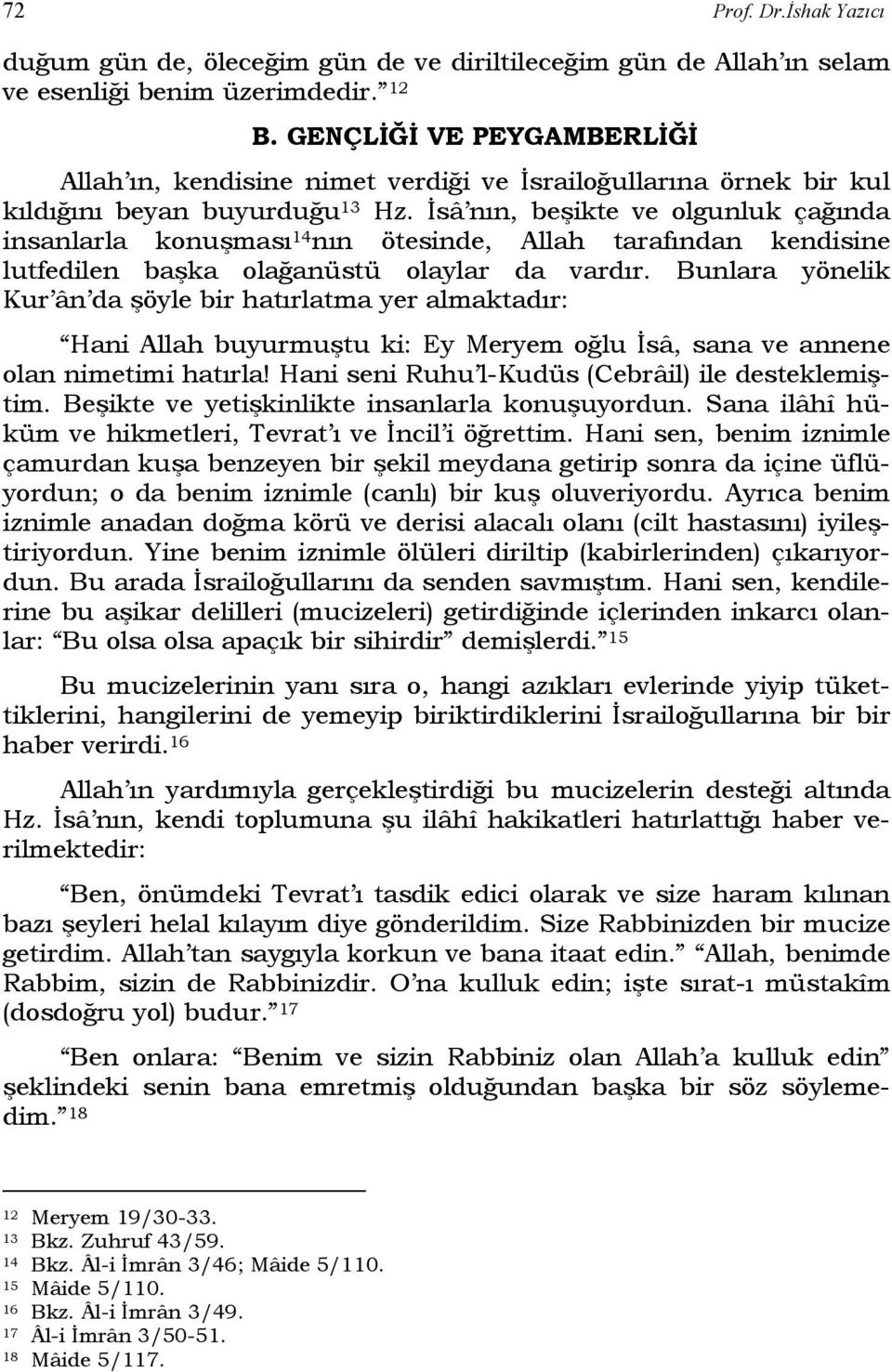 İsâ nın, beşikte ve olgunluk çağında insanlarla konuşması 14 nın ötesinde, Allah tarafından kendisine lutfedilen başka olağanüstü olaylar da vardır.