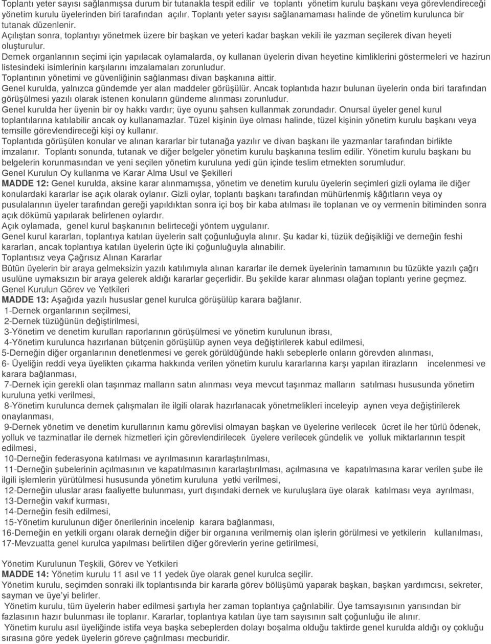 AçılıĢtan sonra, toplantıyı yönetmek üzere bir baģkan ve yeteri kadar baģkan vekili ile yazman seçilerek divan heyeti oluģturulur.