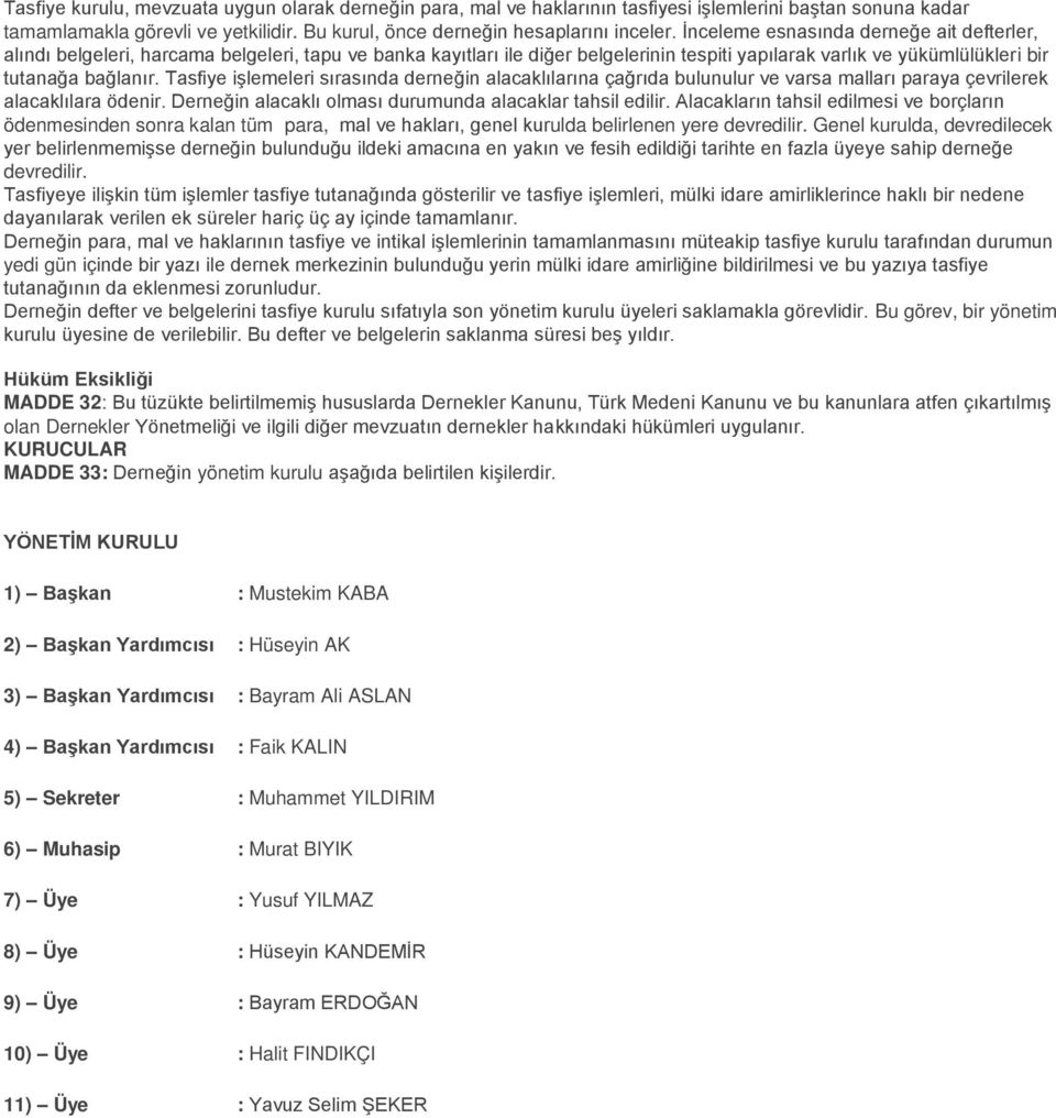 Tasfiye iģlemeleri sırasında derneğin alacaklılarına çağrıda bulunulur ve varsa malları paraya çevrilerek alacaklılara ödenir. Derneğin alacaklı olması durumunda alacaklar tahsil edilir.