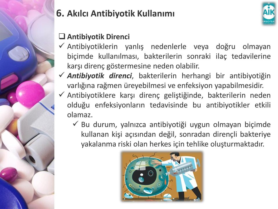 Antibiyotiklere karşı direnç geliştiğinde, bakterilerin neden olduğu enfeksiyonların tedavisinde bu antibiyotikler etkili olamaz.