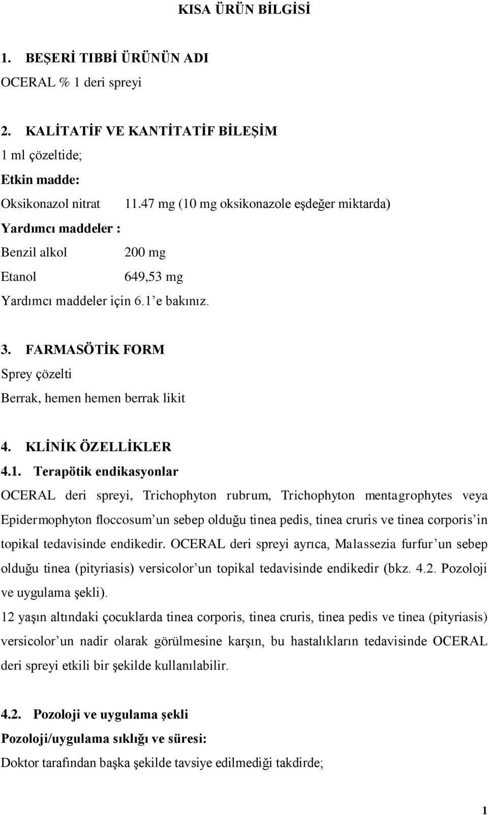 FARMASÖTİK FORM Sprey çözelti Berrak, hemen hemen berrak likit 4. KLİNİK ÖZELLİKLER 4.1.