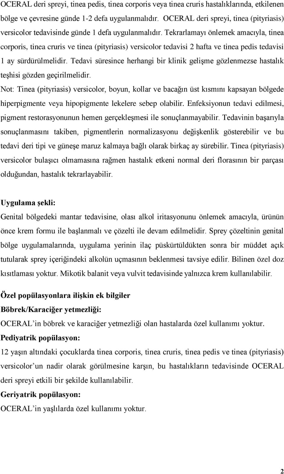 Tekrarlamayı önlemek amacıyla, tinea corporis, tinea cruris ve tinea (pityriasis) versicolor tedavisi 2 hafta ve tinea pedis tedavisi 1 ay sürdürülmelidir.