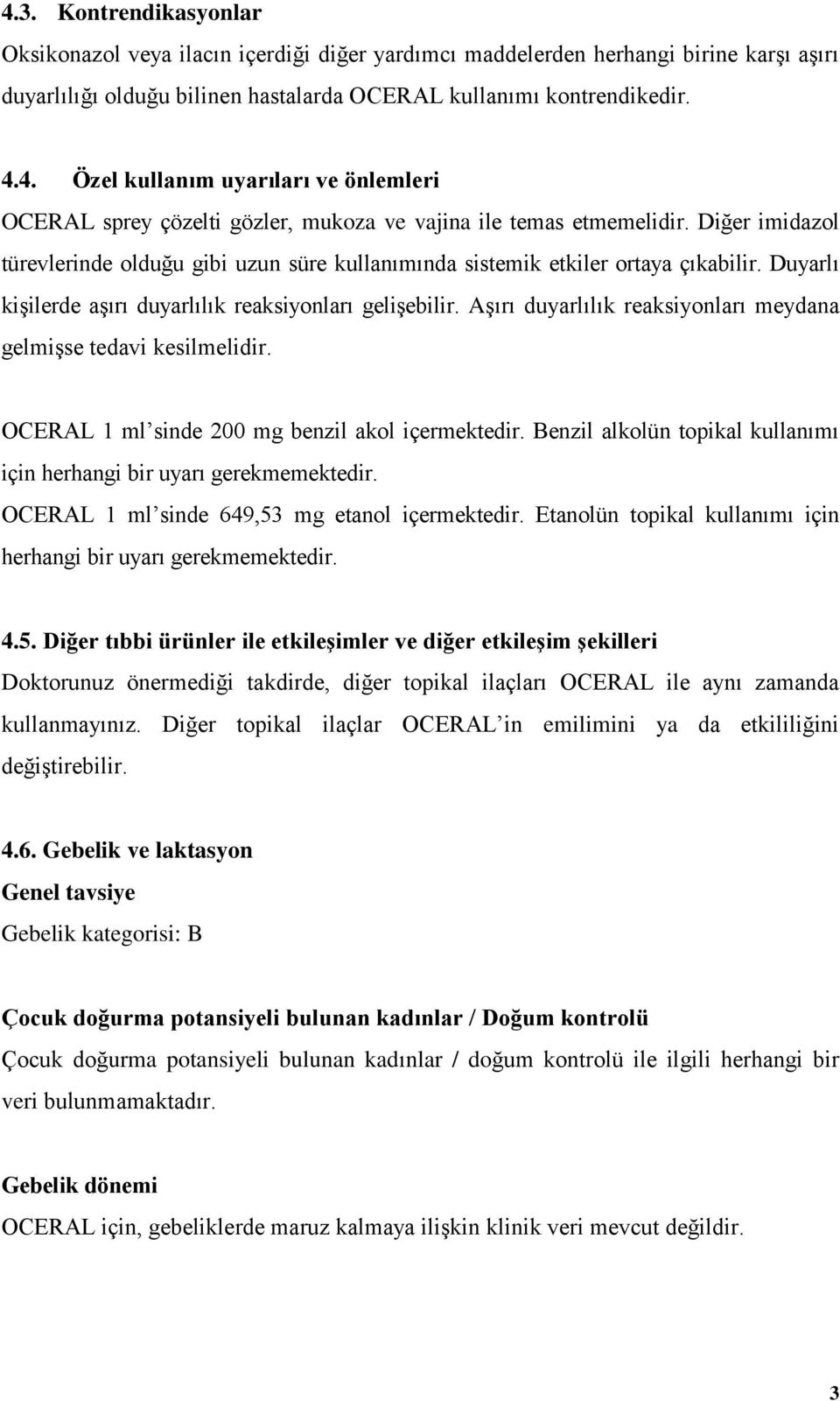 Aşırı duyarlılık reaksiyonları meydana gelmişse tedavi kesilmelidir. OCERAL 1 ml sinde 200 mg benzil akol içermektedir. Benzil alkolün topikal kullanımı için herhangi bir uyarı gerekmemektedir.