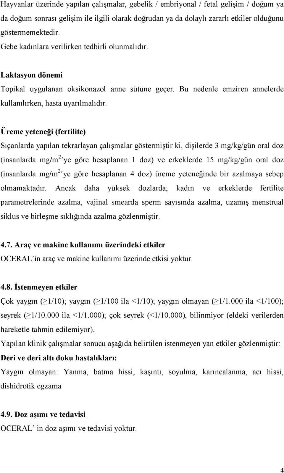 Üreme yeteneği (fertilite) Sıçanlarda yapılan tekrarlayan çalışmalar göstermiştir ki, dişilerde 3 mg/kg/gün oral doz (insanlarda mg/m 2 ye göre hesaplanan 1 doz) ve erkeklerde 15 mg/kg/gün oral doz