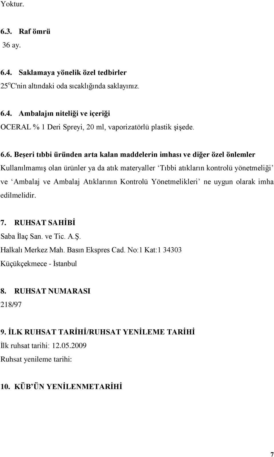 Atıklarının Kontrolü Yönetmelikleri ne uygun olarak imha edilmelidir. 7. RUHSAT SAHİBİ Saba İlaç San. ve Tic. A.Ş. Halkalı Merkez Mah. Basın Ekspres Cad.