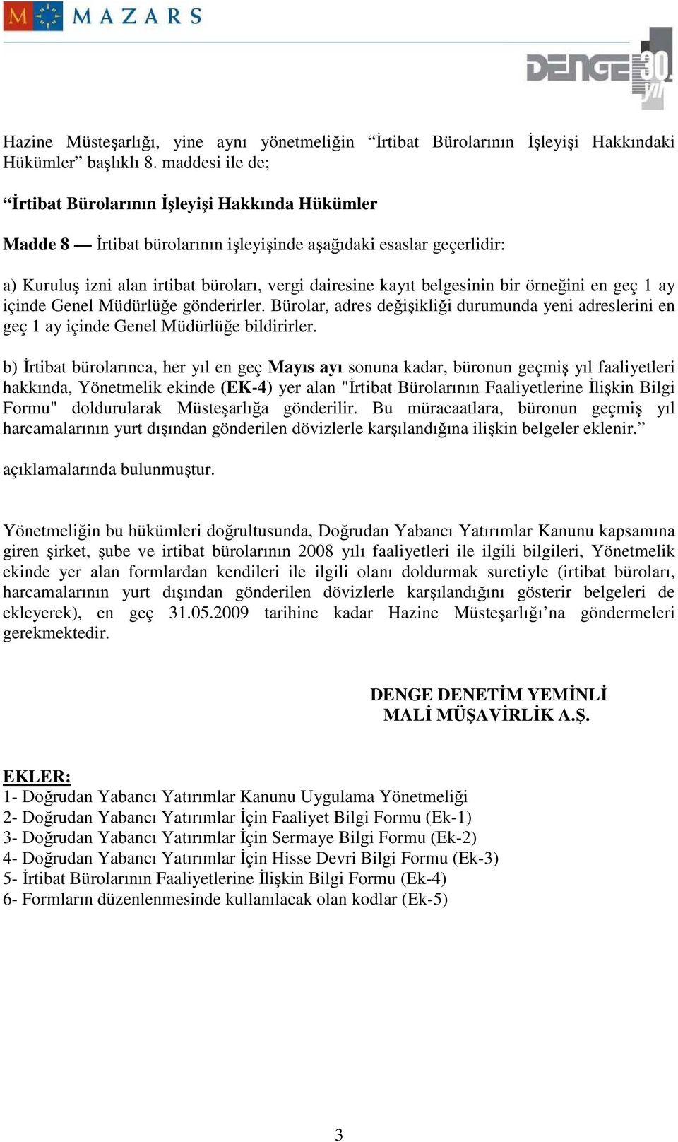 belgesinin bir örneğini en geç 1 ay içinde Genel Müdürlüğe gönderirler. Bürolar, adres değişikliği durumunda yeni adreslerini en geç 1 ay içinde Genel Müdürlüğe bildirirler.