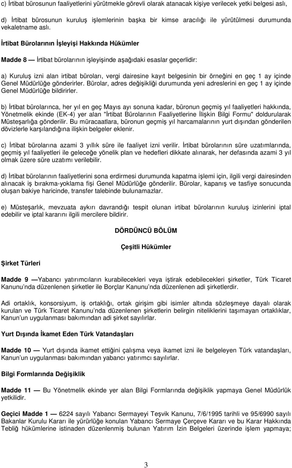 Đrtibat Bürolarının Đşleyişi Hakkında Hükümler Madde 8 Đrtibat bürolarının işleyişinde aşağıdaki esaslar geçerlidir: a) Kuruluş izni alan irtibat büroları, vergi dairesine kayıt belgesinin bir