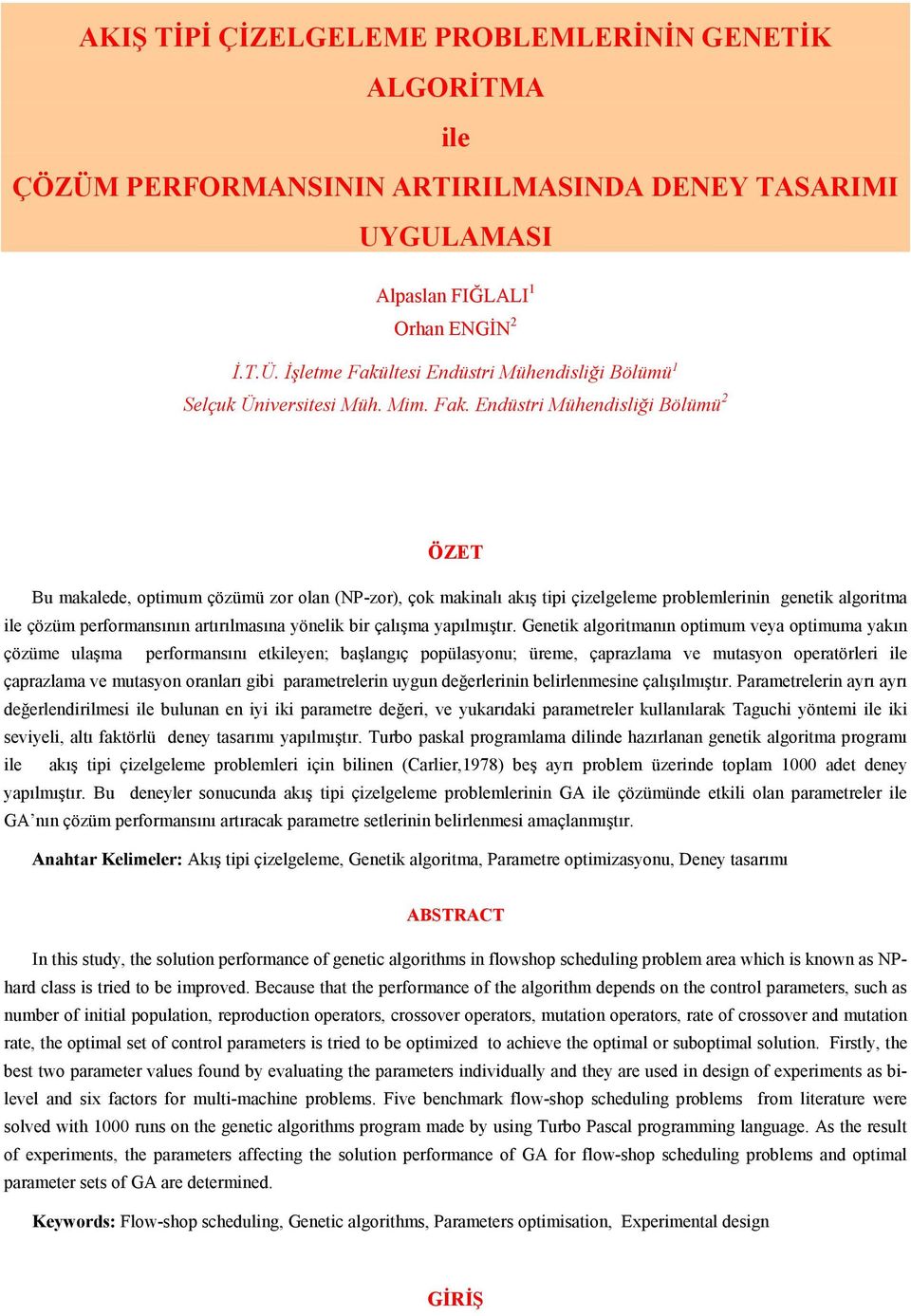 Endüstri Mühendisliği Bölümü 2 ÖZET Bu makalede, optimum çözümü zor olan (NP-zor), çok makinalı akış tipi çizelgeleme problemlerinin genetik algoritma ile çözüm performansının artırılmasına yönelik