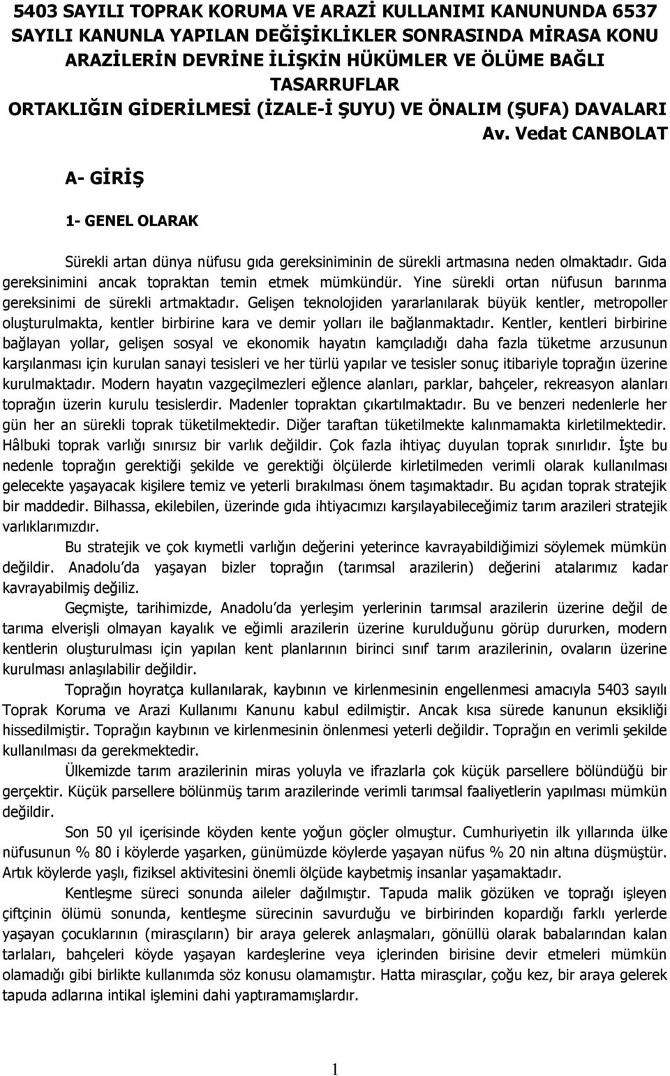 Gıda gereksinimini ancak topraktan temin etmek mümkündür. Yine sürekli ortan nüfusun barınma gereksinimi de sürekli artmaktadır.