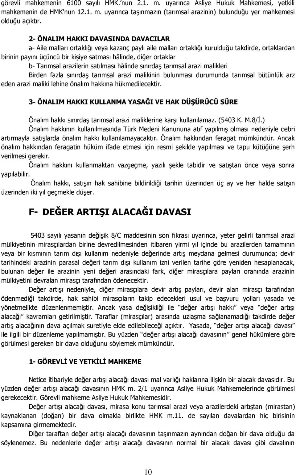 b- Tarımsal arazilerin satılması hâlinde sınırdaş tarımsal arazi malikleri Birden fazla sınırdaş tarımsal arazi malikinin bulunması durumunda tarımsal bütünlük arz eden arazi maliki lehine önalım