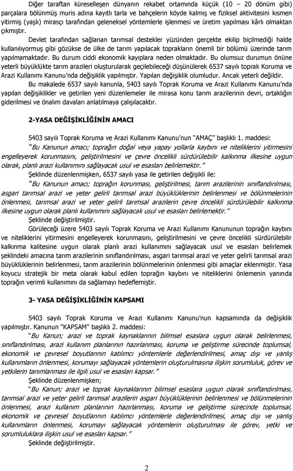 Devlet tarafından sağlanan tarımsal destekler yüzünden gerçekte ekilip biçilmediği halde kullanılıyormuş gibi gözükse de ülke de tarım yapılacak toprakların önemli bir bölümü üzerinde tarım