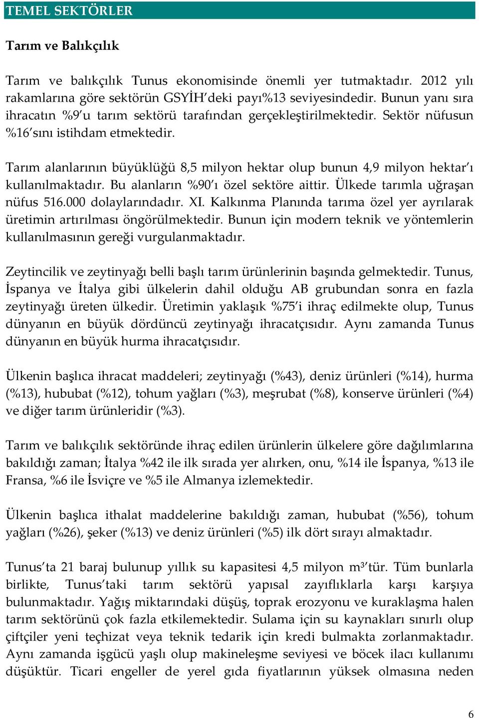 Tarım alanlarının büyüklüğü 8,5 milyon hektar olup bunun 4,9 milyon hektar ı kullanılmaktadır. Bu alanların %90 ı özel sektöre aittir. Ülkede tarımla uğraşan nüfus 516.000 dolaylarındadır. XI.