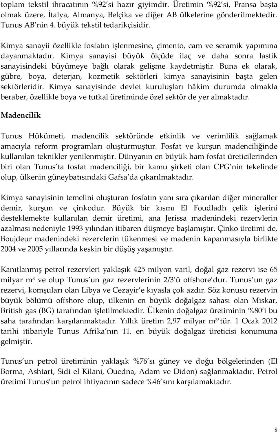 Kimya sanayisi büyük ölçüde ilaç ve daha sonra lastik sanayisindeki büyümeye bağlı olarak gelişme kaydetmiştir.