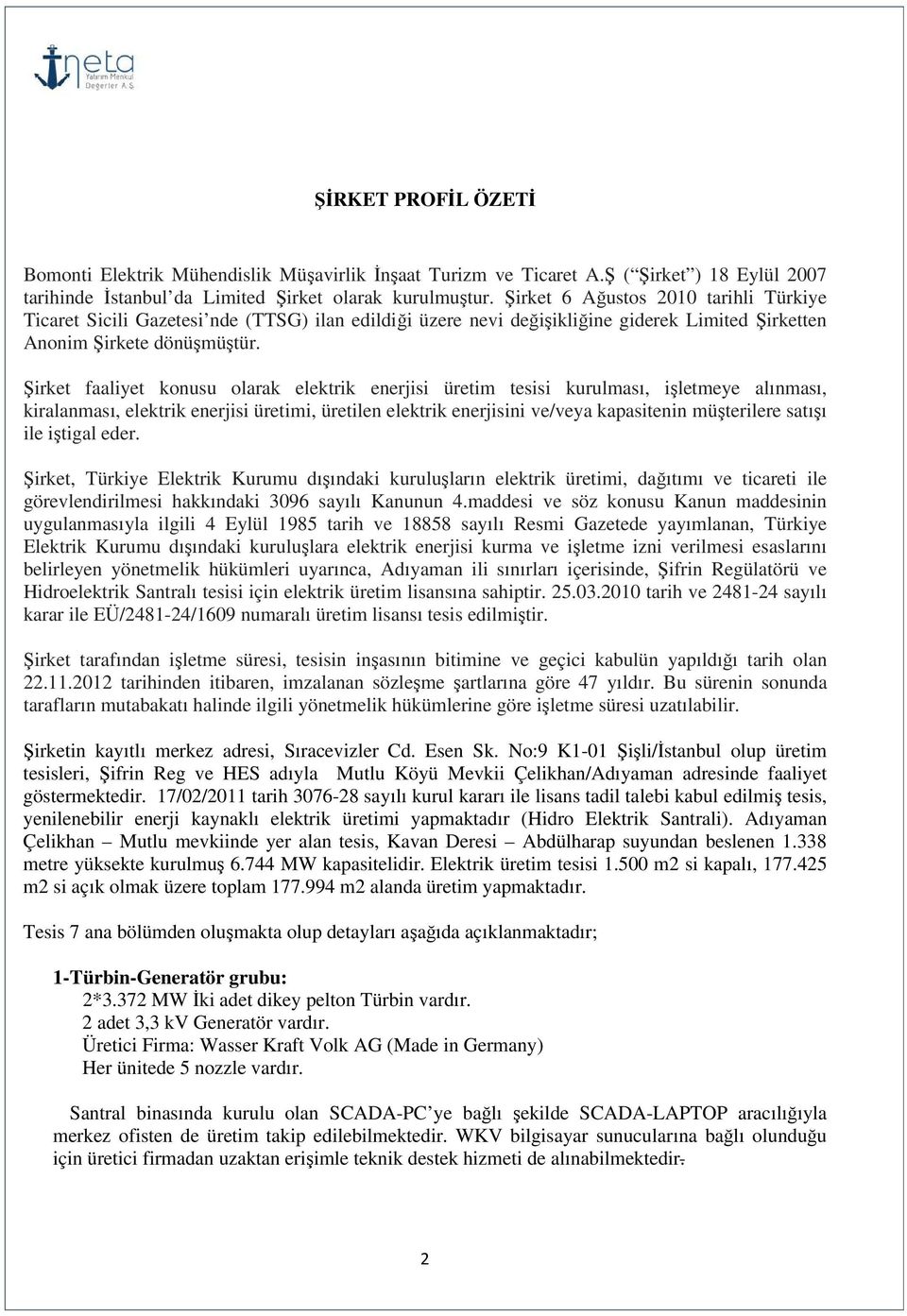 Şirket faaliyet konusu olarak elektrik enerjisi üretim tesisi kurulması, işletmeye alınması, kiralanması, elektrik enerjisi üretimi, üretilen elektrik enerjisini ve/veya kapasitenin müşterilere