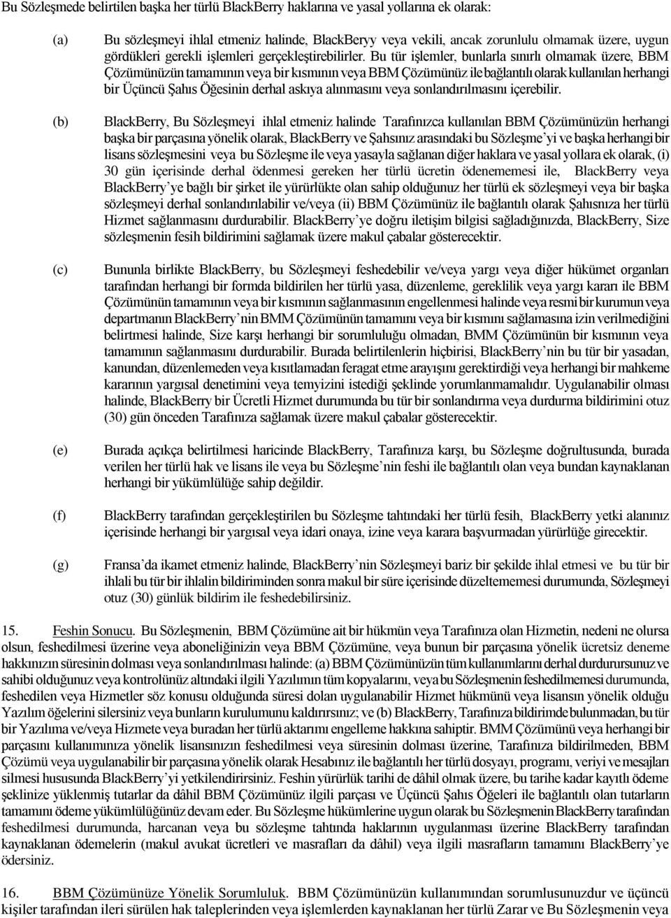 Bu tür işlemler, bunlarla sınırlı olmamak üzere, BBM Çözümünüzün tamamının veya bir kısmının veya BBM Çözümünüz ile bağlantılı olarak kullanılan herhangi bir Üçüncü Şahıs Öğesinin derhal askıya