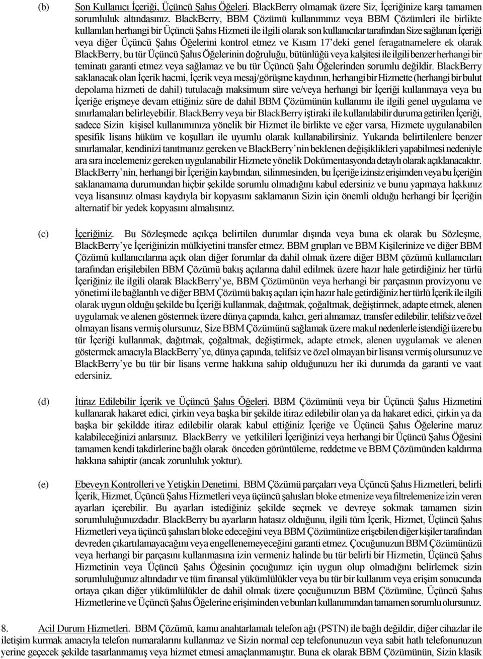 Şahıs Öğelerini kontrol etmez ve Kısım 17 deki genel feragatnamelere ek olarak BlackBerry, bu tür Üçüncü Şahıs Öğelerinin doğruluğu, bütünlüğü veya kalşitesi ile ilgili benzer herhangi bir teminatı