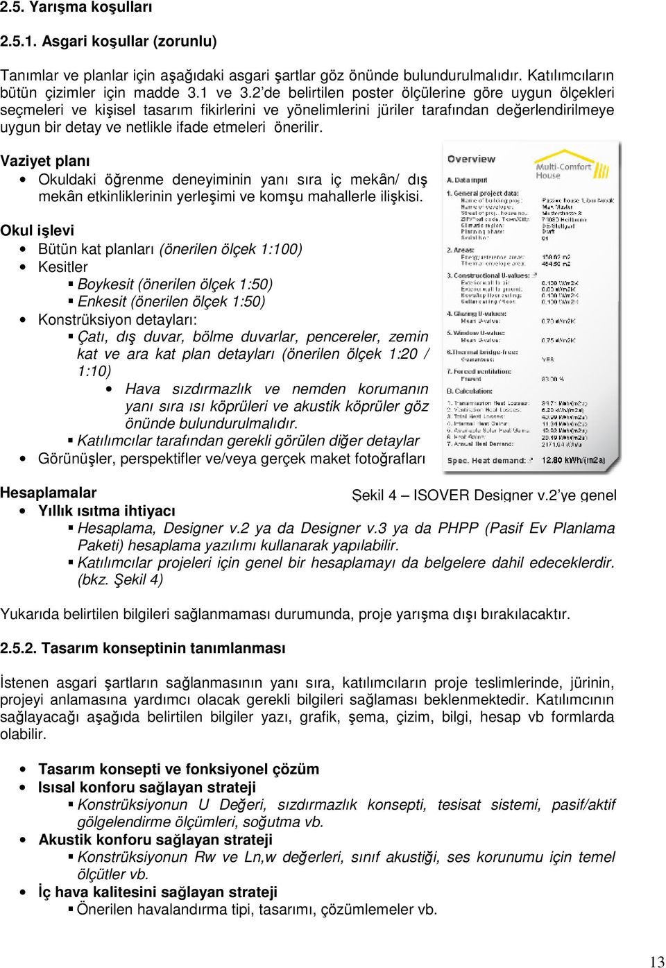 önerilir. Vaziyet planı Okuldaki öğrenme deneyiminin yanı sıra iç mekȃn/ dış mekȃn etkinliklerinin yerleşimi ve komşu mahallerle ilişkisi.