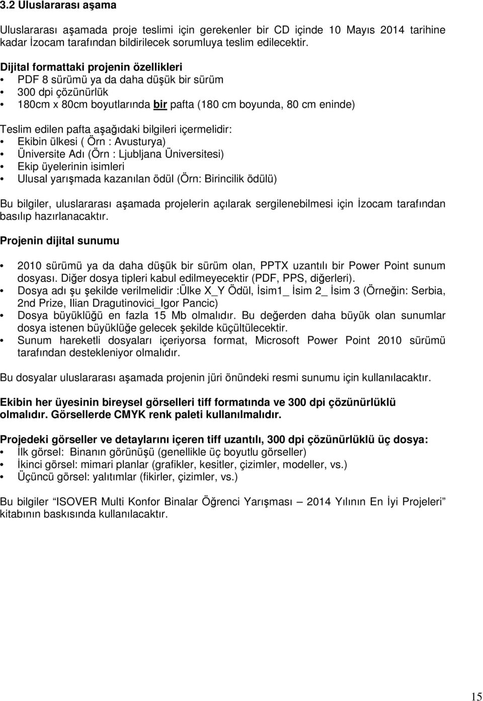 bilgileri içermelidir: Ekibin ülkesi ( Örn : Avusturya) Üniversite Adı (Örn : Ljubljana Üniversitesi) Ekip üyelerinin isimleri Ulusal yarışmada kazanılan ödül (Örn: Birincilik ödülü) Bu bilgiler,