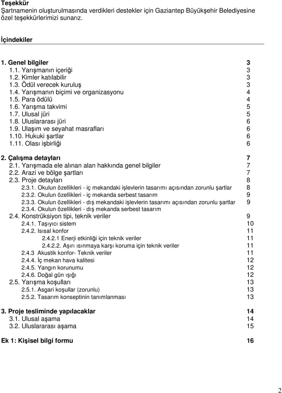 Ulaşım ve seyahat masrafları 6 1.10. Hukuki şartlar 6 1.11. Olası işbirliği 6 2. Çalışma detayları 7 2.1. Yarışmada ele alınan alan hakkında genel bilgiler 7 2.2. Arazi ve bölge şartları 7 2.3.