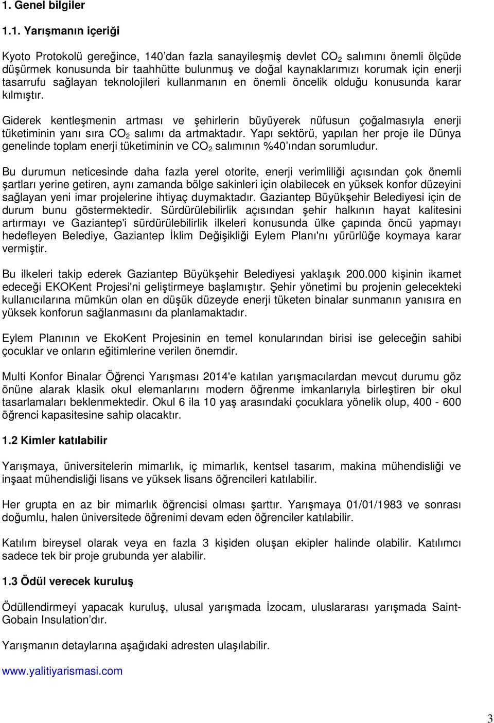 Giderek kentleşmenin artması ve şehirlerin büyüyerek nüfusun çoğalmasıyla enerji tüketiminin yanı sıra CO 2 salımı da artmaktadır.