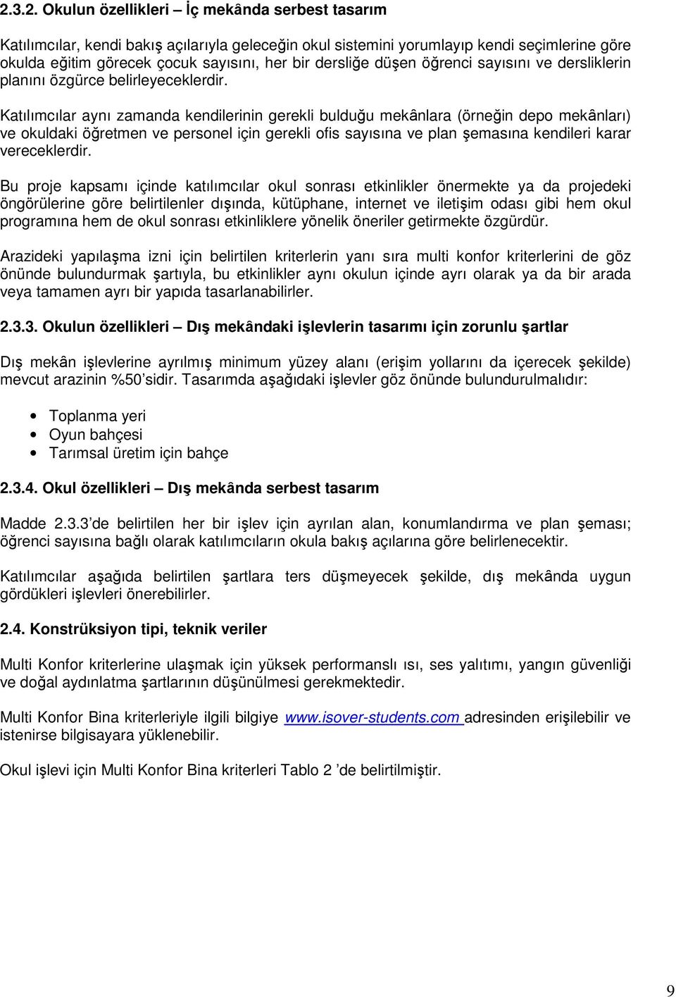 Katılımcılar aynı zamanda kendilerinin gerekli bulduğu mekȃnlara (örneğin depo mekȃnları) ve okuldaki öğretmen ve personel için gerekli ofis sayısına ve plan şemasına kendileri karar vereceklerdir.