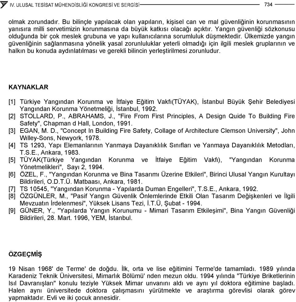 Ülkemizde yangın güvenliğinin sağlanmasına yönelik yasal zorunluluklar yeterli olmadığı için ilgili meslek gruplarının ve halkın bu konuda aydınlatılması ve gerekli bilincin yerleştirilmesi