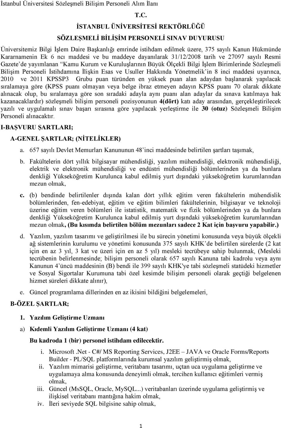 İstihdamına İlişkin Esas ve Usuller Hakkında Yönetmelik in 8 inci maddesi uyarınca, 2010 ve 2011 KPSSP3 Grubu puan türünden en yüksek puan alan adaydan başlanarak yapılacak sıralamaya göre (KPSS