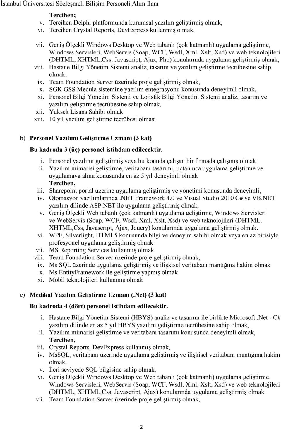 Ajax, Php) konularında uygulama geliştirmiş olmak, viii. Hastane Bilgi Yönetim Sistemi analiz, tasarım ve yazılım geliştirme tecrübesine sahip olmak, ix.