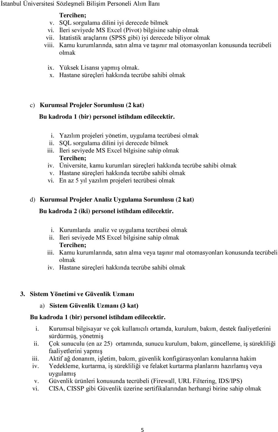 Hastane süreçleri hakkında tecrübe sahibi olmak c) Kurumsal Projeler Sorumlusu (2 kat) i. Yazılım projeleri yönetim, uygulama tecrübesi olmak ii. SQL sorgulama dilini iyi derecede bilmek iii.