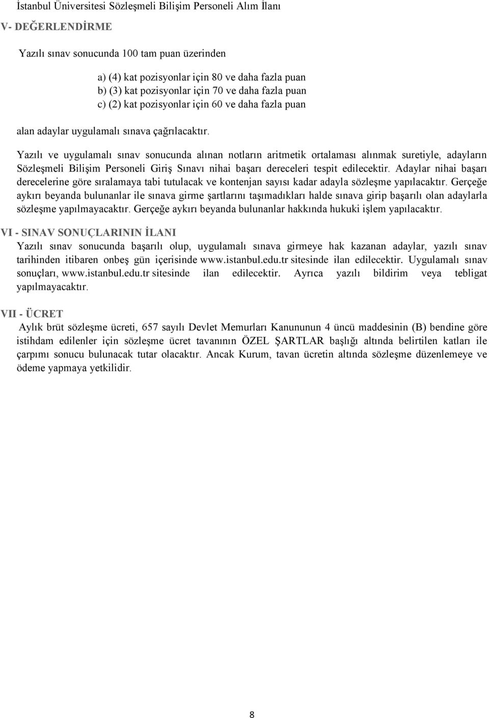 Yazılı ve uygulamalı sınav sonucunda alınan notların aritmetik ortalaması alınmak suretiyle, adayların Sözleşmeli Bilişim Personeli Giriş Sınavı nihai başarı dereceleri tespit edilecektir.